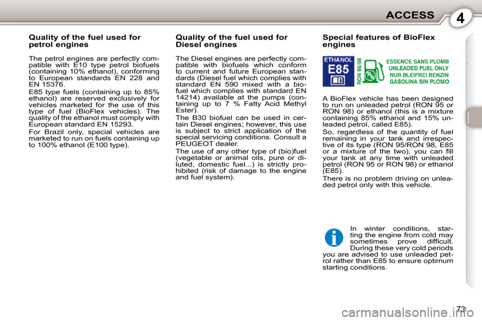Peugeot 407 Dag 2010 Owners Manual 4ACCESS
73
Special features of BioFlex
engines
A BioFlex vehicle has been designed
to run on unleaded petrol (RON 95 or
RON 98) or ethanol (this is a mixture
containing Peugeot 407 Dag 2010 Owners Manual 4ACCESS
73
Special features of BioFlex
engines
A BioFlex vehicle has been designed
to run on unleaded petrol (RON 95 or
RON 98) or ethanol (this is a mixture
containing
