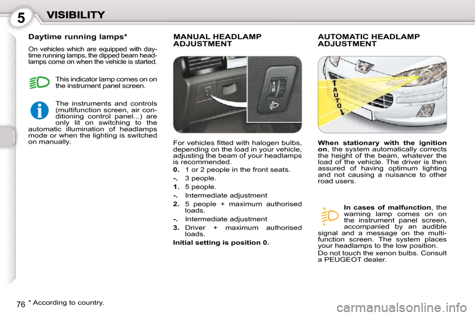 Peugeot 407 Dag 2010  Owners Manual 5
�7�6
 MANUAL HEADLAMP ADJUSTMENT  AUTOMATIC HEADLAMP ADJUSTMENT 
  
In  cases  of  malfunction  ,  the 
�w�a�r�n�i�n�g�  �l�a�m�p�  �c�o�m�e�s�  �o�n�  �o�n�  
�t�h�e�  �i�n�s�t�r�u�m�e�n�t�  �p�a�n