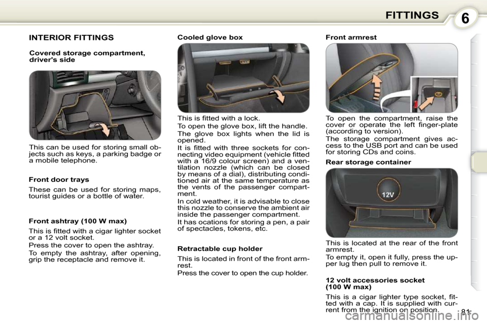 Peugeot 407 Dag 2010 Owners Manual 6FITTINGS
81
 INTERIOR FITTINGS  
� �T�h�i�s� �i�s� �ﬁ� �t�t�e�d� �w�i�t�h� �a� �l�o�c�k�.�  
� �T�o� �o�p�e�n� �t�h�e� �g�l�o�v�e� �b�o�x�,� �l�i�f�t� �t�h�e� �h�a�n�d�l�e�.� 
� �T�h�e�  �g�l�o�v�e