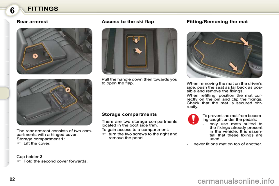 Peugeot 407 Dag 2010 Owners Manual 6FITTINGS
�8�2
  Rear armrest           Fitting/Removing the mat 
  Storage compartments  
� �T�h�e�r�e�  �a�r�e�  �t�w�o�  �s�t�o�r�a�g�e�  �c�o�m�p�a�r�t�m�e�n�t�s�  
�l�o�c�a�t�e�d� �i�n� �t�h�e� �