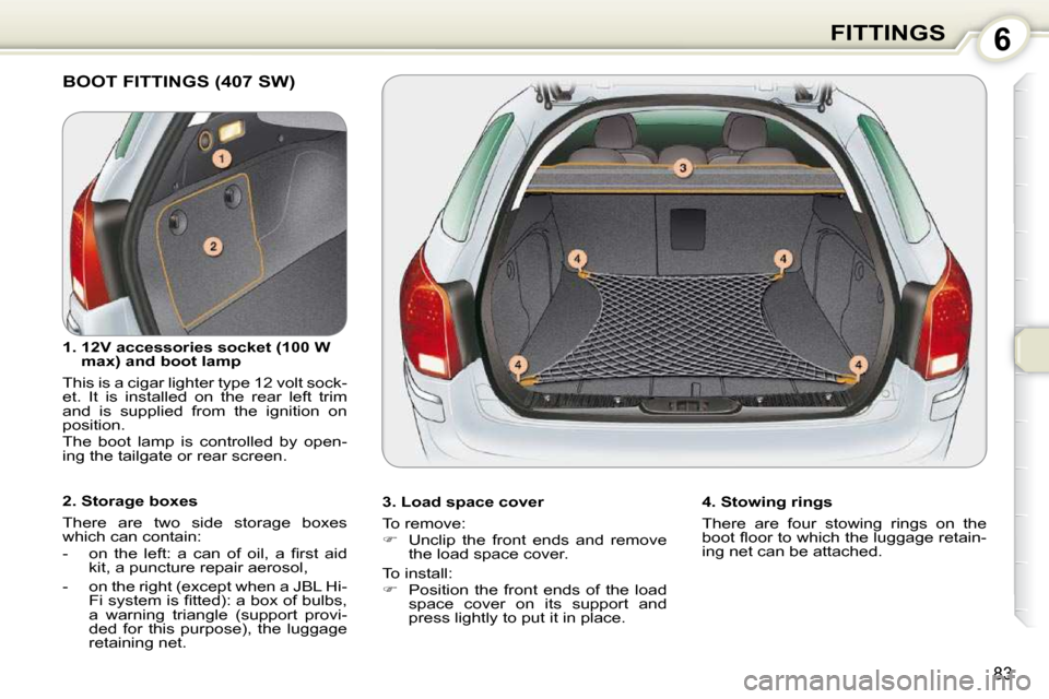 Peugeot 407 Dag 2010  Owners Manual 6FITTINGS
83
 BOOT FITTINGS (407 SW)  
  3. Load space cover  
� �T�o� �r�e�m�o�v�e�:�  
   
� � �  �U�n�c�l�i�p�  �t�h�e�  �f�r�o�n�t�  �e�n�d�s�  �a�n�d�  �r�e�m�o�v�e� 
�t�h�e� �l�o�a�d� �s�p�a�