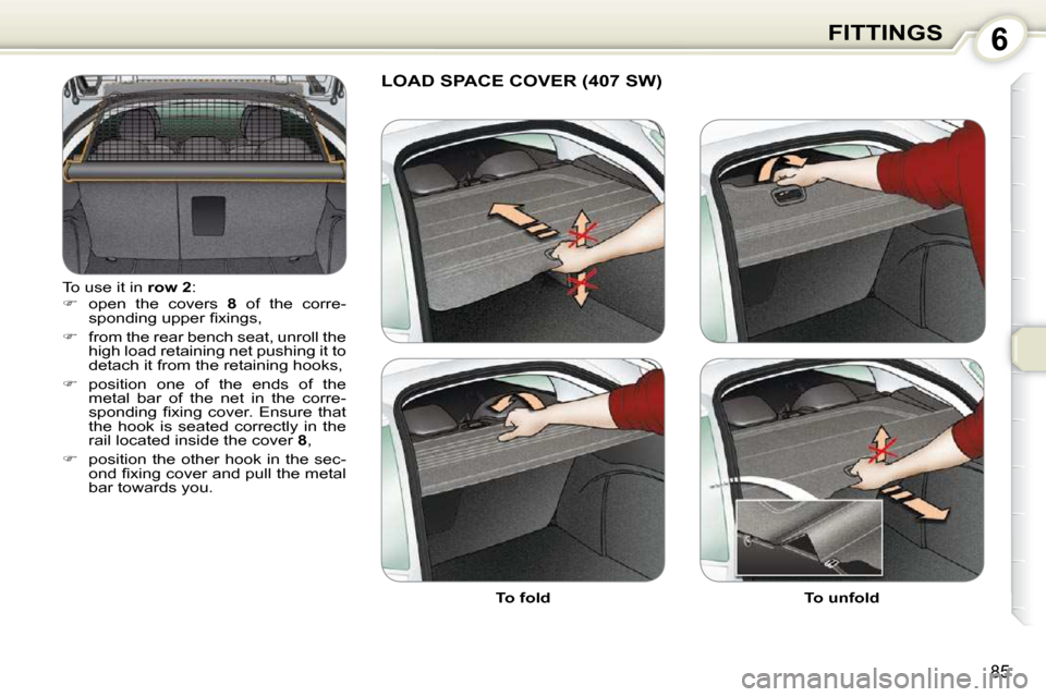 Peugeot 407 Dag 2010 Owners Manual 6FITTINGS
85
� �T�o� �u�s�e� �i�t� �i�n� � row 2� �:� 
   
� � �  �o�p�e�n�  �t�h�e�  �c�o�v�e�r�s�  �  8� �  �o�f�  �t�h�e�  �c�o�r�r�e�-
�s�p�o�n�d�i�n�g� �u�p�p�e�r� �ﬁ� �x�i�n�g�s�,� 
  
�