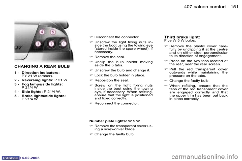 Peugeot 407 Dag 2005  Owners Manual �1�5�0 �-�1�5�1
�-
�C�H�A�N�G�I�N�G� �A� �R�E�A�R� �B�U�L�B
�1� �-�  �D�i�r�e�c�t�i�o�n� �i�n�d�i�c�a�t�o�r�s�:� 
�P�Y� �2�1� �W� �(�a�m�b�e�r�)�.
�2� �-�  �R�e�v�e�r�s�i�n�g� �l�i�g�h�t�s�: � �P� �2�
