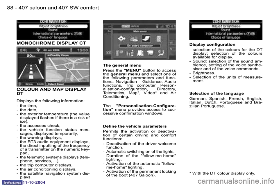 Peugeot 407 Dag 2004.5  Owners Manual �8�8 �-
�1�1�-�1�0�-�2�0�0�4
�M�O�N�O�C�H�R�O�M�E� �D�I�S�P�L�A�Y� �C�T 
�C�O�L�O�U�R� �A�N�D� �M�A�P� �D�I�S�P�L�A�Y�  
�D�T
�D�i�s�p�l�a�y�s� �t�h�e� �f�o�l�l�o�w�i�n�g� �i�n�f�o�r�m�a�t�i�o�n�: 
�-