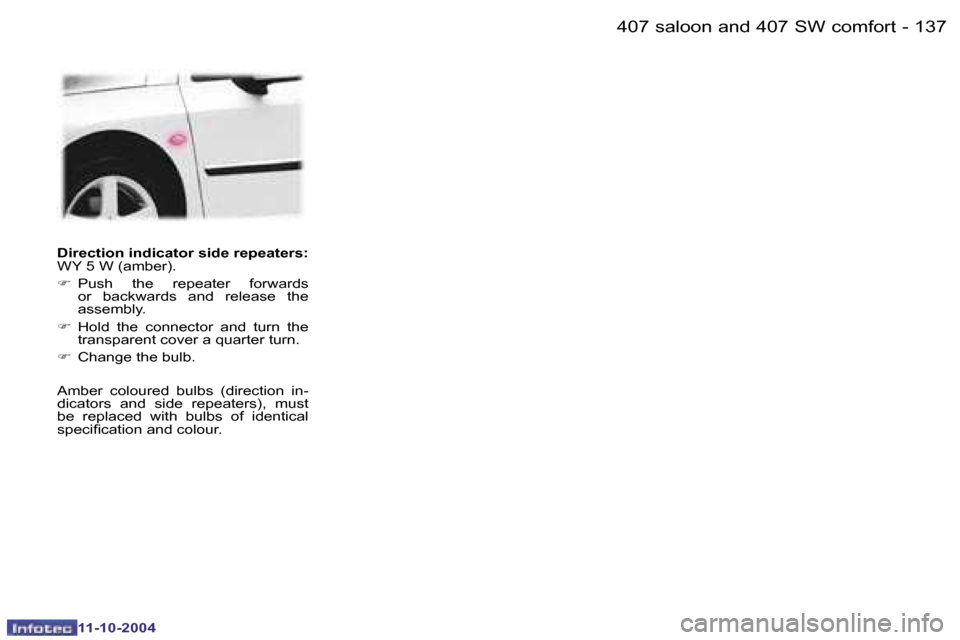 Peugeot 407 Dag 2004.5  Owners Manual �1�3�6 �-
�1�1�-�1�0�-�2�0�0�4
�1�3�7
�-
�1�1�-�1�0�-�2�0�0�4
�D�i�r�e�c�t�i�o�n� �i�n�d�i�c�a�t�o�r� �s�i�d�e� �r�e�p�e�a�t�e�r�s�:
� 
�W�Y� �5� �W� �(�a�m�b�e�r�)�. 
�F �  �P�u�s�h�  �t�h�e�  �r�e�p