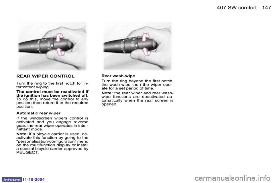 Peugeot 407 Dag 2004.5  Owners Manual �1�4�6 �-�1�4�7
�-
�R�E�A�R� �W�I�P�E�R� �C�O�N�T�R�O�L
�T�u�r�n� �t�h�e� �r�i�n�g� �t�o� �t�h�e� �i�r�s�t� �n�o�t�c�h� �f�o�r� �i�n�- 
�t�e�r�m�i�t�t�e�n�t� �w�i�p�i�n�g�. 
�T�h�e� �c�o�n�t�r�o�l� �m