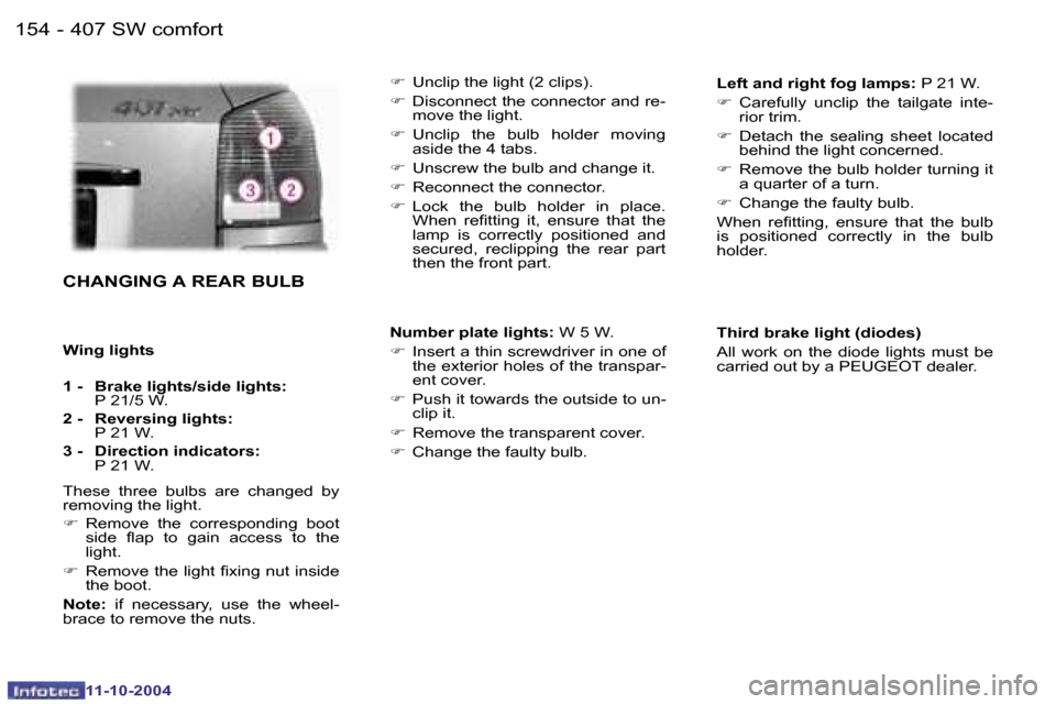 Peugeot 407 Dag 2004.5  Owners Manual �1�5�4 �-�1�5�5
�-
�C�H�A�N�G�I�N�G� �A� �R�E�A�R� �B�U�L�B
�W�i�n�g� �l�i�g�h�t�s 
�1� �-�  �B�r�a�k�e� �l�i�g�h�t�s�/�s�i�d�e� �l�i�g�h�t�s�: �P� �2�1�/�5� �W�.
�2� �-�  �R�e�v�e�r�s�i�n�g� �l�i�g�h