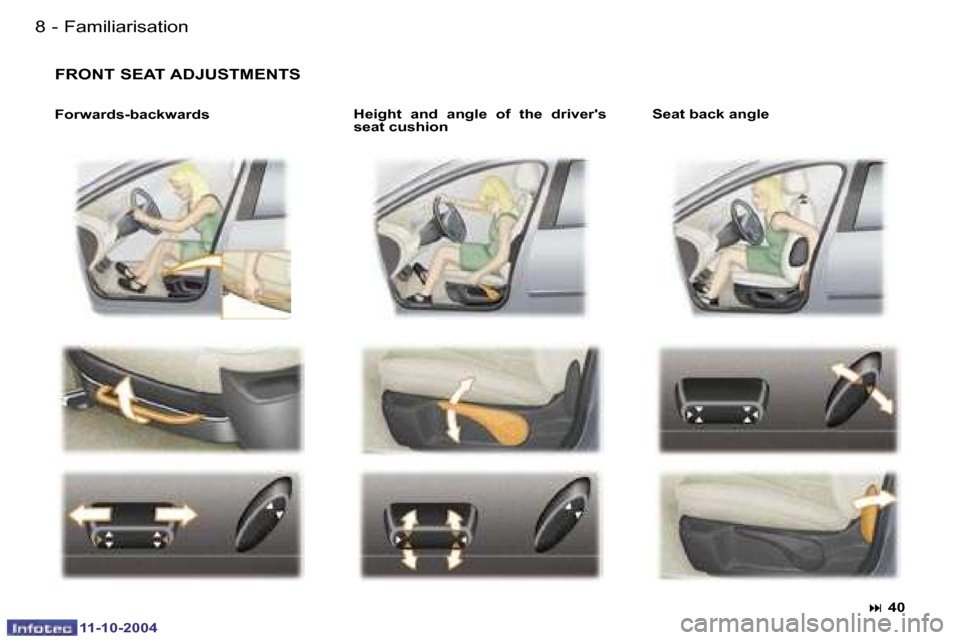 Peugeot 407 Dag 2004.5  Owners Manual �8 �-
�1�1�-�1�0�-�2�0�0�4
�9
�-
�1�1�-�1�0�-�2�0�0�4
�F�R�O�N�T� �S�E�A�T� �A�D�J�U�S�T�M�E�N�T�S
�F�a�m�i�l�i�a�r�i�s�a�t�i�o�n
�F�o�r�w�a�r�d�s�-�b�a�c�k�w�a�r�d�s �H�e�i�g�h�t�  �a�n�d�  �a�n�g�l�