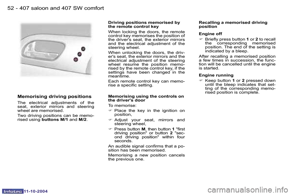 Peugeot 407 Dag 2004.5 Workshop Manual �5�2 �-
�1�1�-�1�0�-�2�0�0�4
�5�3
�-
�1�1�-�1�0�-�2�0�0�4
�M�e�m�o�r�i�s�i�n�g� �d�r�i�v�i�n�g� �p�o�s�i�t�i�o�n�s
�T�h�e�  �e�l�e�c�t�r�i�c�a�l�  �a�d�j�u�s�t�m�e�n�t�s�  �o�f�  �t�h�e�  
�s�e�a�t�,�
