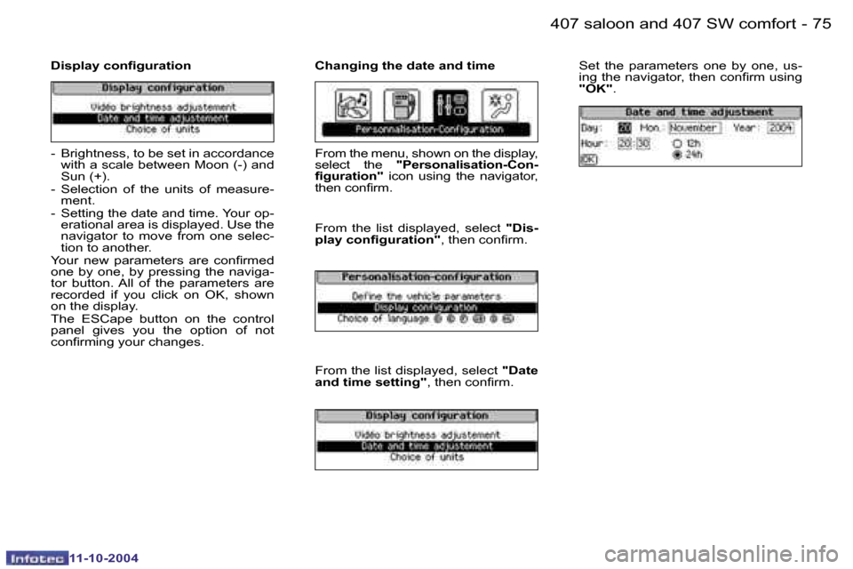 Peugeot 407 Dag 2004.5 Manual Online �7�4 �-
�1�1�-�1�0�-�2�0�0�4
�7�5
�-
�1�1�-�1�0�-�2�0�0�4
�D�i�s�p�l�a�y� �c�o�n�i�g�u�r�a�t�i�o�n �C�h�a�n�g�i�n�g� �t�h�e� �d�a�t�e� �a�n�d� �t�i�m�e
�S�e�t�  �t�h�e�  �p�a�r�a�m�e�t�e�r�s�  �o�n�e�