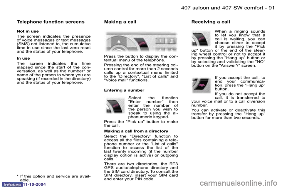 Peugeot 407 Dag 2004.5 Owners Manual �9�0 �-
�1�1�-�1�0�-�2�0�0�4
�9�1
�-
�1�1�-�1�0�-�2�0�0�4
�T�e�l�e�p�h�o�n�e� �f�u�n�c�t�i�o�n� �s�c�r�e�e�n�s
�N�o�t� �i�n� �u�s�e 
�T�h�e�  �s�c�r�e�e�n�  �i�n�d�i�c�a�t�e�s�  �t�h�e�  �p�r�e�s�e�n�