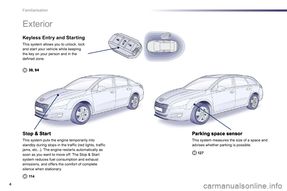 Peugeot 508 Dag 2010.5  Owners Manual 4
Familiarisation
  Keyless Entry and Starting 
 This system allows you to unlock, lock and star t your vehicle while keeping the key on your person and in the defined zone. 
 This system measures the