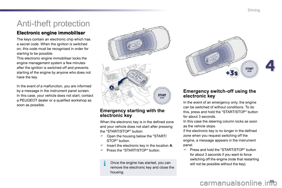 Peugeot 508 Dag 2010.5  Owners Manual 495
i
Driving
            Anti-theft protection  
 The keys contain an electronic chip which has a secret code. When the ignition is switched on, this code must be recognised in order for star ting to