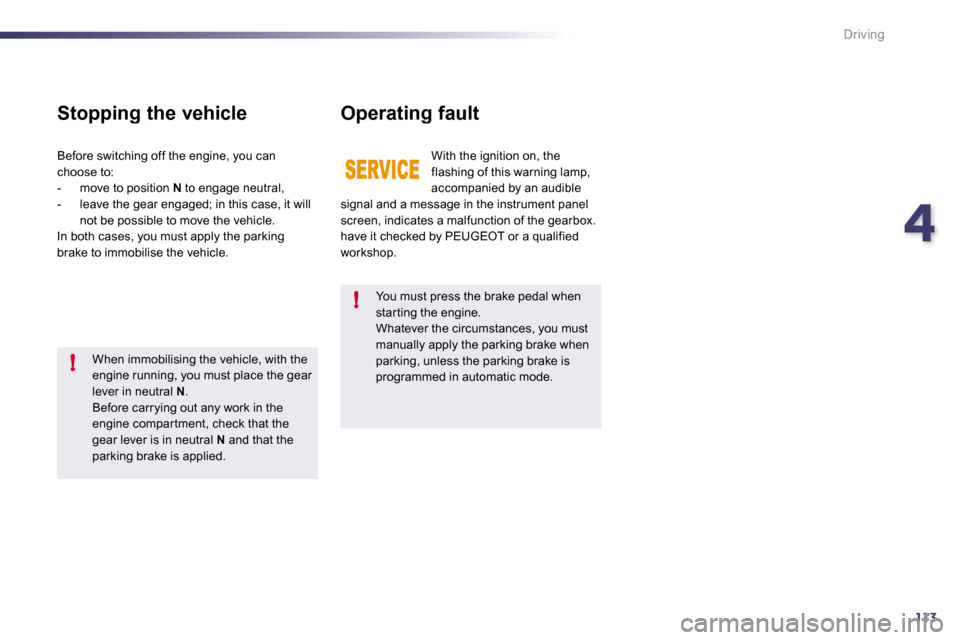 Peugeot 508 Dag 2010.5  Owners Manual 4113
!
!
Driving
  You must press the brake pedal when star ting the engine.  Whatever the circumstances, you must manually apply the parking brake when parking, unless the parking brake is programmed