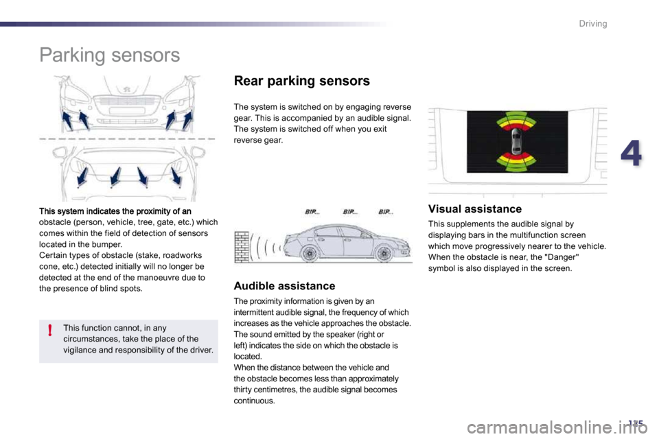 Peugeot 508 Dag 2010.5  Owners Manual 4125
!
Driving
obstacle (person, vehicle, tree, gate, etc.) which comes within the field of detection of sensors located in the bumper.  Cer tain types of obstacle (stake, roadworks cone, etc.) detect