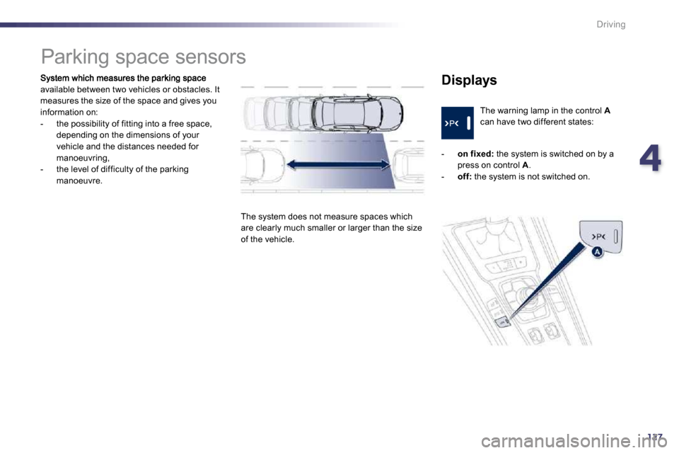 Peugeot 508 Dag 2010.5  Owners Manual 4127
Driving
available between two vehicles or obstacles. It measures the size of the space and gives you information on:    -   the possibility of fitting into a free space, depending on the dimensio