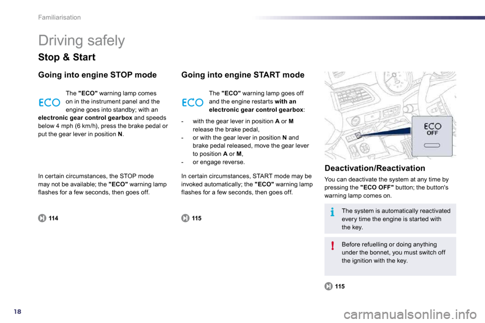 Peugeot 508 Dag 2010.5  Owners Manual 18
i
!
Familiarisation 
 Driving safely 
  Stop & Start 
  Going into engine STOP mode 
114
 The  "ECO"  warning lamp comes on in the instrument panel and the engine goes into standby; with an electro