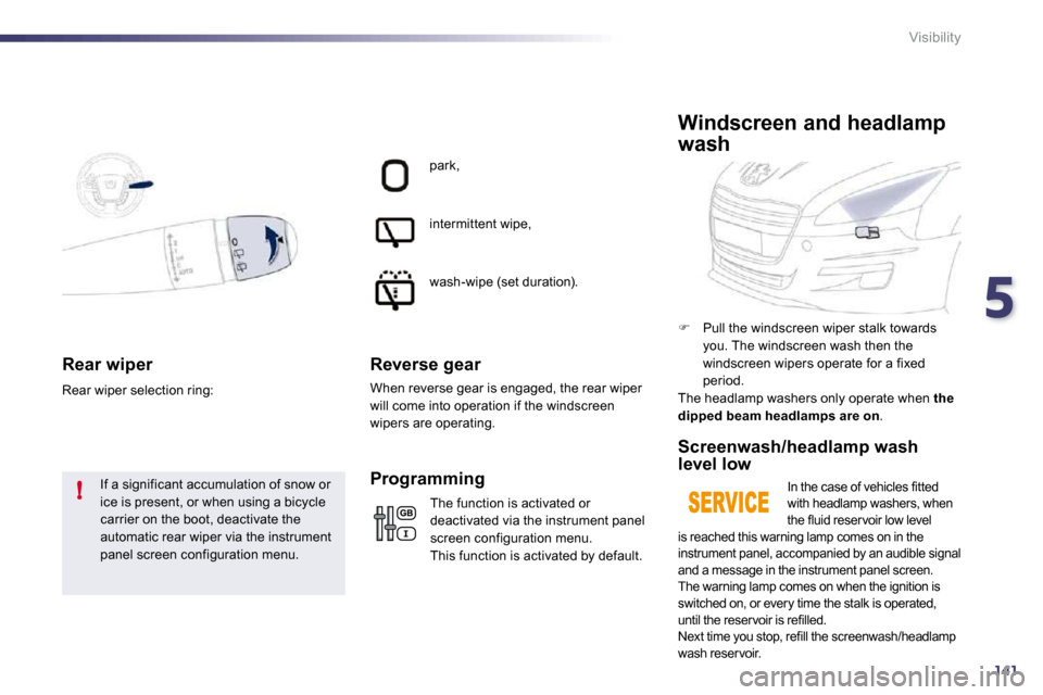Peugeot 508 Dag 2010.5 Owners Manual 5
141
!
Visibility
Rear wiper
If a significant accumulation of snow or ice is present, or when using a bicycle
carrier on the boot, deactivate the automatic rear wiper via the instrument panel scre Peugeot 508 Dag 2010.5 Owners Manual 5
141
!
Visibility
Rear wiper
If a significant accumulation of snow or ice is present, or when using a bicycle
carrier on the boot, deactivate the automatic rear wiper via the instrument panel scre