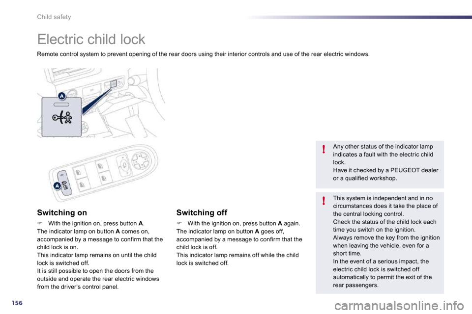 Peugeot 508 Dag 2010.5 Owners Guide 156
!
!
Child safety 
 Electric child lock 
 Remote control system to prevent opening of the rear doors using their interior controls and use of the rear electric windows.  
  Switching on 
�   Wit