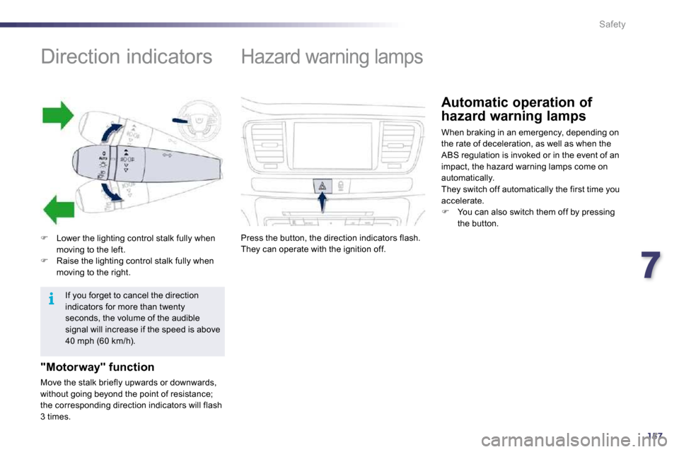 Peugeot 508 Dag 2010.5  Owners Manual 7157
i
Safety
               Direction indicators 
�   Lower the lighting control stalk fully when moving to the left. �   Raise the lighting control stalk fully when moving to the right.  
  "M