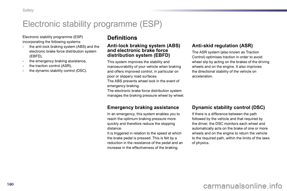 Peugeot 508 Dag 2010.5  Owners Manual 160
Safety
 Electronic stability programme (ESP) incorporating the following systems:    -   the anti-lock braking system (ABS) and the electronic brake force distribution system (EBFD),   -   the eme