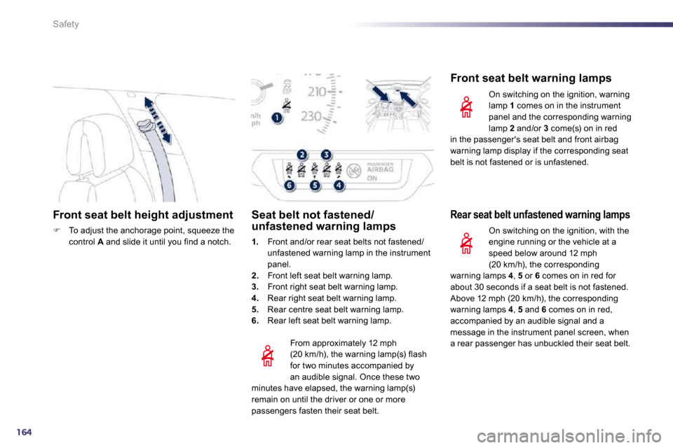 Peugeot 508 Dag 2010.5  Owners Manual 164
Safety
Front seat belt height adjustment 
�   To adjust the anchorage point, squeeze the control  A  and slide it until you find a notch.    
  From approximately 12 mph (20 km/h), the warning 