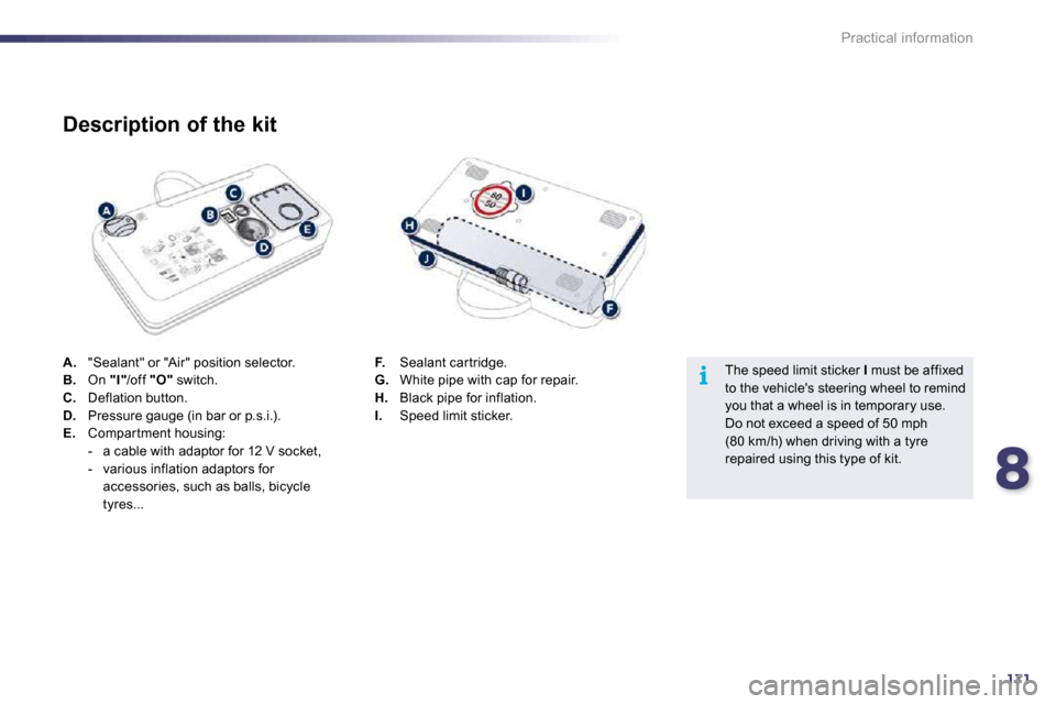 Peugeot 508 Dag 2010.5  Owners Manual 8171
i
Practical information
A.   "Sealant" or "Air" position selector. B.   On  "I" /off  "O"  switch. C.   Deflation button. D.   Pressure gauge (in bar or p.s.i.). E.   Compar tment housing:    -  