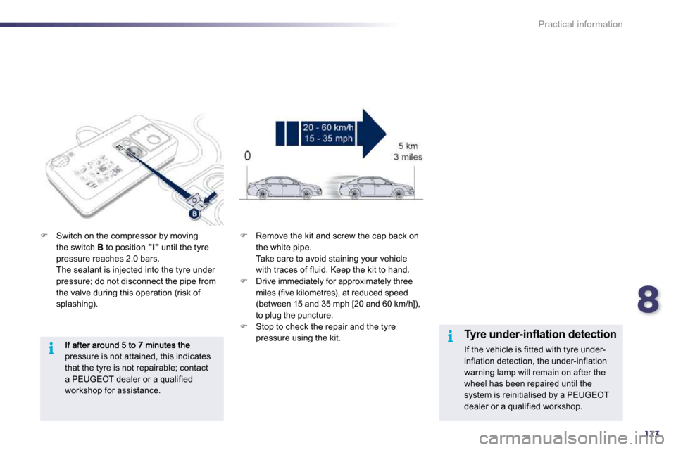 Peugeot 508 Dag 2010.5  Owners Manual 8173
i
i
Practical information
pressure is not attained, this indicates that the tyre is not repairable; contact a PEUGEOT dealer or a qualified workshop for assistance.  
�   Switch on the compres