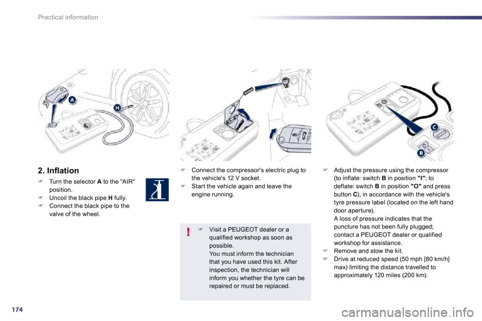 Peugeot 508 Dag 2010.5  Owners Manual 174
!
Practical information
� � �2�.� �I�n�ﬂ� �a�t�i�o�n� 
�   Turn the selector  A  to the "AIR" position. �   Uncoil the black pipe  H  fully. �   Connect the black pipe to the valve of t