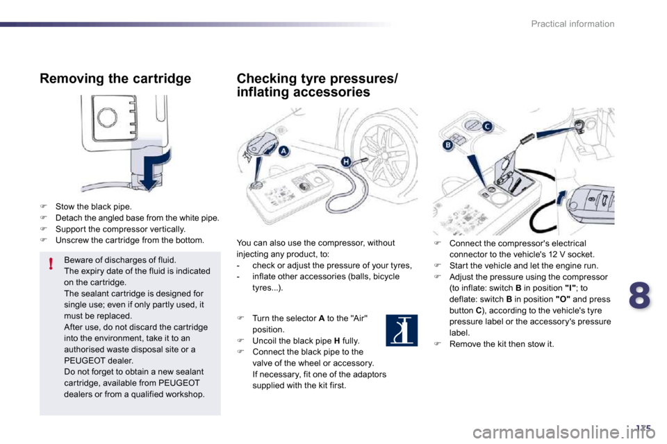 Peugeot 508 Dag 2010.5  Owners Manual 8175
!
Practical information
  Removing the cartridge 
�   Stow the black pipe. �   Detach the angled base from the white pipe. �   Suppor t the compressor ver tically. �   Unscrew the car