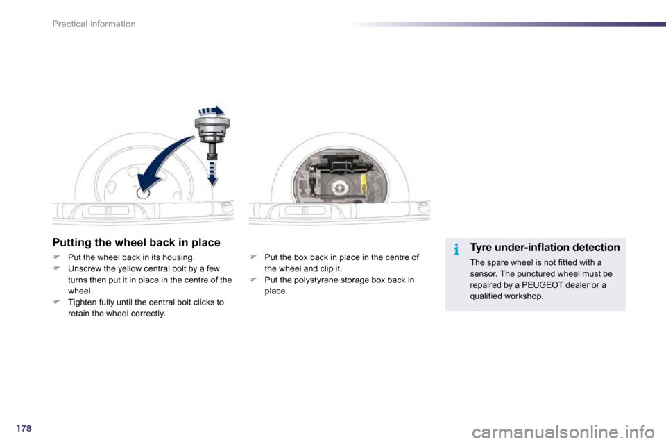 Peugeot 508 Dag 2010.5  Owners Manual 178
i
Practical information
  Putting the wheel back in place 
�   Put the box back in place in the centre of the wheel and clip it. �   Put the polystyrene storage box back in place.   
�   