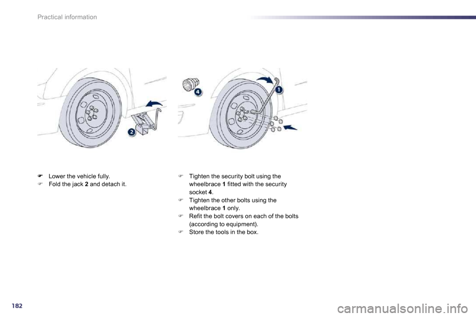 Peugeot 508 Dag 2010.5  Owners Manual 182
Practical information
   Lower the vehicle fully. �   Fold the jack  2  and detach it. �   Tighten the security bolt using the wheelbrace  1  fitted with the security socket  4 . �   Tigh