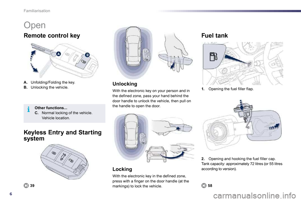 Peugeot 508 Dag 2010.5  Owners Manual 6
i
Familiarisation 
 Open 
A.   Unfolding/Folding the key. B.   Unlocking the vehicle. 
  Remote control key 
1.   Opening the fuel filler flap. 
  Fuel tank 
58
  Unlocking 
 With the electronic key