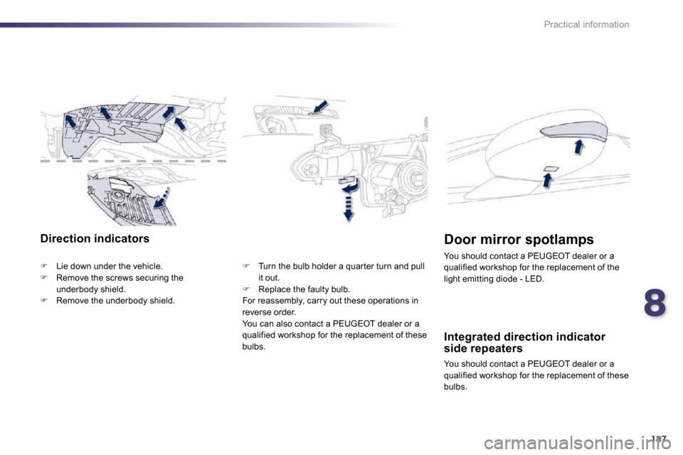 Peugeot 508 Dag 2010.5 Owners Guide 8187
Practical information
Direction indicators 
�   Lie down under the vehicle. �   Remove the screws securing the underbody shield. �   Remove the underbody shield. 
�   Turn the bulb ho