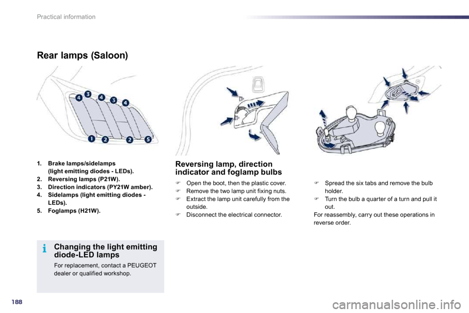 Peugeot 508 Dag 2010.5  Owners Manual 188
i
Practical information
1.    Brake lamps/sidelamps (light emitting diodes - LEDs).2.    Reversing lamps (P21W).3.    Direction indicators (PY21W amber).4.    Sidelamps (light emitting diodes - LE