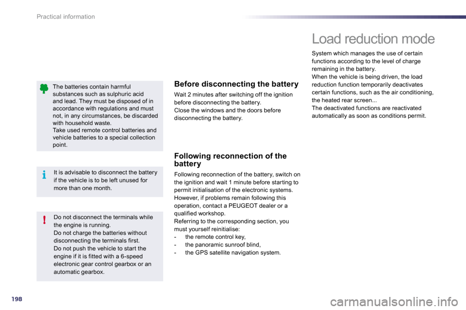 Peugeot 508 Dag 2010.5  Owners Manual 198
!
i
Practical information
The batteries contain harmful substances such as sulphuric acid and lead. They must be disposed of in accordance with regulations and must not, in any circumstances, be d