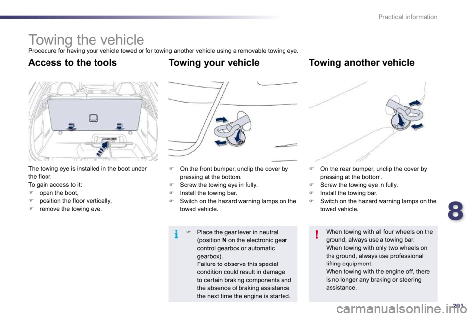 Peugeot 508 Dag 2010.5  Owners Manual 8201
i!
Practical information
     Towing the vehicle 
 Procedure for having your vehicle towed or for towing  another vehicle using a removable towing eye. 
  Towing your vehicle   Towing another veh