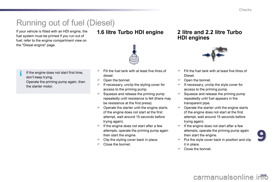 Peugeot 508 Dag 2010.5  Owners Manual 9209
i
Checks
 If your vehicle is fitted with an HDI engine, the fuel system must be primed if you run out of fuel; refer to the engine compar tment view on the "Diesel engine" page. 
            Runn