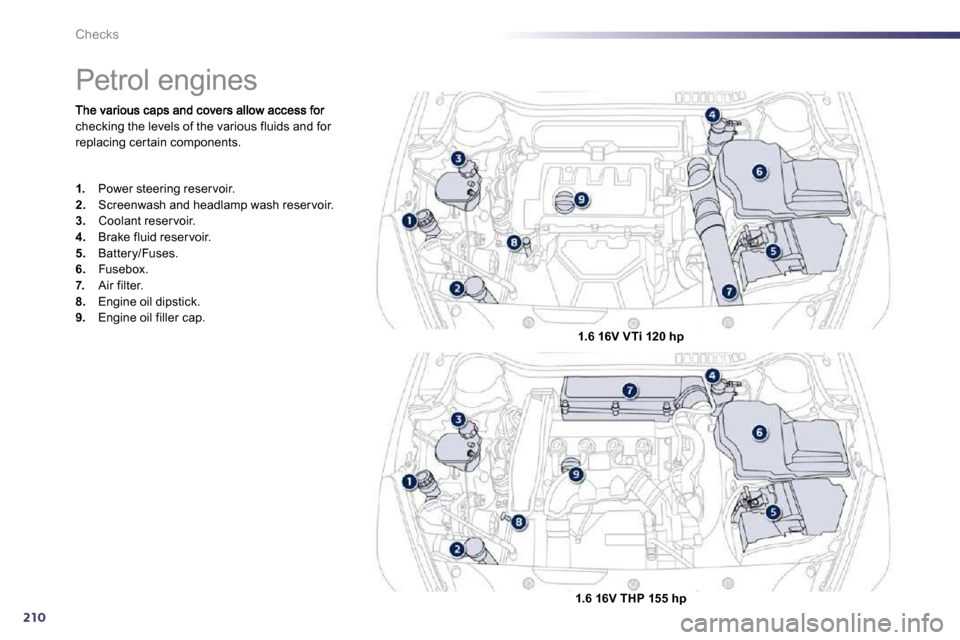 Peugeot 508 Dag 2010.5  Owners Manual 210
Checks
checking the levels of the various fluids and for replacing cer tain components. 
               Petrol engines 
1.   Power steering reser voir. 2.   Screenwash and headlamp wash reser voir