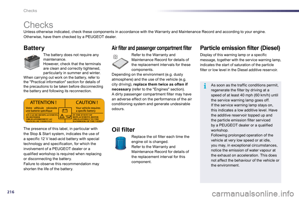 Peugeot 508 Dag 2010.5  Owners Manual 216
i
Checks 
                              Checks 
 Unless other wise indicated, check these components in accordance with the Warranty and Maintenance Record  and according to your engine.  Other wi
