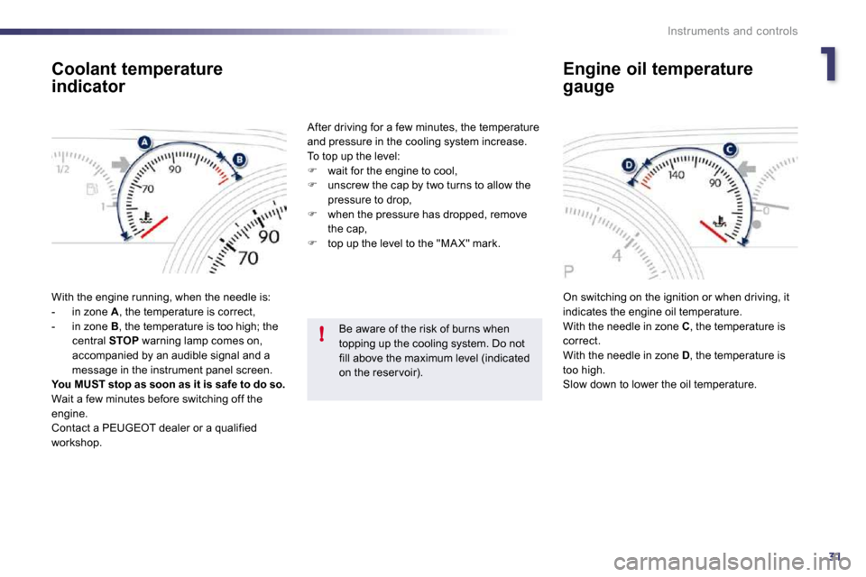 Peugeot 508 Dag 2010.5 Owners Manual 131
!
Instruments and controls
Coolant temperature
indicator
With the engine running, when the needle is: - in zone A , the temperature is correct, - in zone B , the temperature is too h Peugeot 508 Dag 2010.5 Owners Manual 131
!
Instruments and controls
Coolant temperature
indicator
With the engine running, when the needle is: - in zone A , the temperature is correct, - in zone B , the temperature is too h
