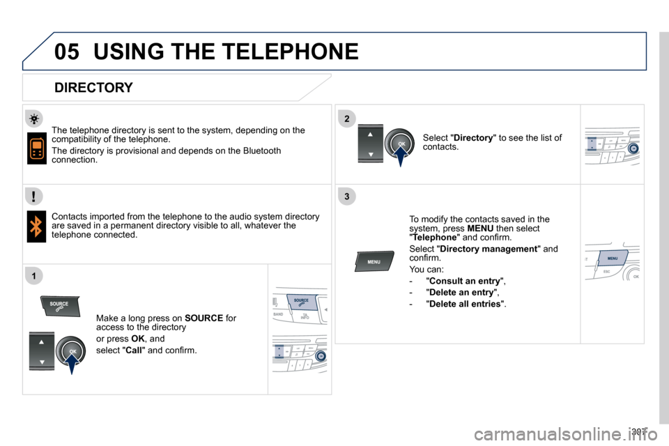 Peugeot 508 Dag 2010.5  Owners Manual 307
  
  
2
3
1
05  USING THE TELEPHONE  
  DIRECTORY 
� � �T�h�e� �t�e�l�e�p�h�o�n�e� �d�i�r�e�c�t�o�r�y� �i�s� �s�e�n�t� �t�o� �t�h�e� �s�y�s�t�e�m�,� �d�e�p�e�n�d�i�n�g� �o�n� �t�h�e� compatibility
