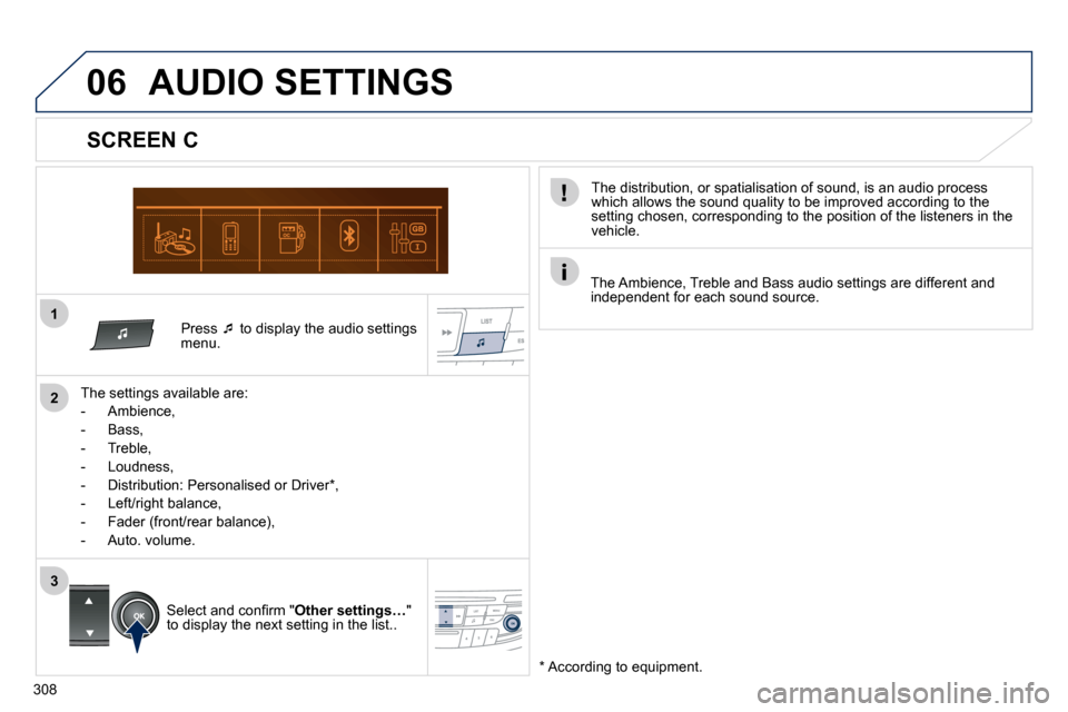Peugeot 508 Dag 2010.5  Owners Manual 308
1
06
2
3
  Press  �� � �t�o� �d�i�s�p�l�a�y� �t�h�e� �a�u�d�i�o� �s�e�t�t�i�n�g�s� menu.  
� � �T�h�e� �s�e�t�t�i�n�g�s� �a�v�a�i�l�a�b�l�e� �a�r�e�:� 
� � � �-� �  �A�m�b�i�e�n�c�e�,� 
� � �-�