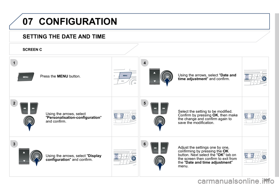 Peugeot 508 Dag 2010.5  Owners Manual 309
5
63
4
07
2
1
 CONFIGURATION 
          SETTING THE DATE AND TIME 
� � �S�e�l�e�c�t� �t�h�e� �s�e�t�t�i�n�g� �t�o� �b�e� �m�o�d�i�ﬁ� �e�d�.� �C�o�n�ﬁ� �r�m� �b�y� �p�r�e�s�s�i�n�g� � OK� �,� �