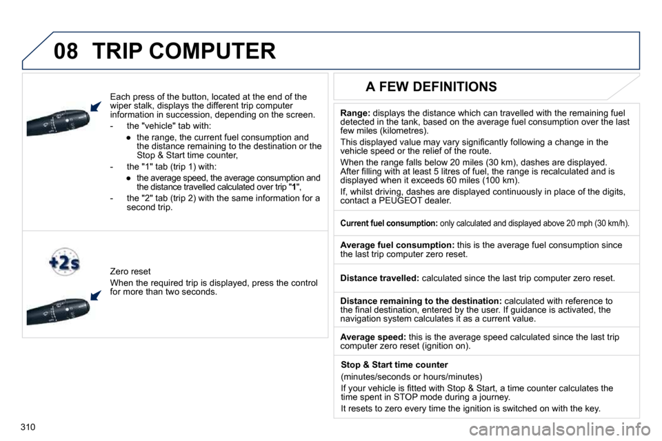 Peugeot 508 Dag 2010.5  Owners Manual 310
  
  
 
08 TRIP COMPUTER 
  Each press of the button, located at the end of the �w�i�p�e�r� �s�t�a�l�k�,� �d�i�s�p�l�a�y�s� �t�h�e� �d�i�f�f�e�r�e�n�t� �t�r�i�p� �c�o�m�p�u�t�e�r� �i�n�f�o�r�m�a�t