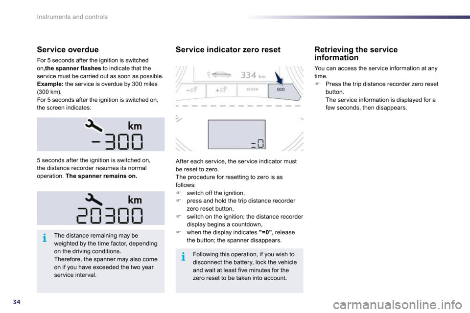 Peugeot 508 Dag 2010.5 Owners Manual 34
i
i
Instruments and controls
Service overdue
For 5 seconds after the ignition is switched on, the spanner flashes to indicate that the service must be carried out as soon as possible. Example: Peugeot 508 Dag 2010.5 Owners Manual 34
i
i
Instruments and controls
Service overdue
For 5 seconds after the ignition is switched on, the spanner flashes to indicate that the service must be carried out as soon as possible. Example: