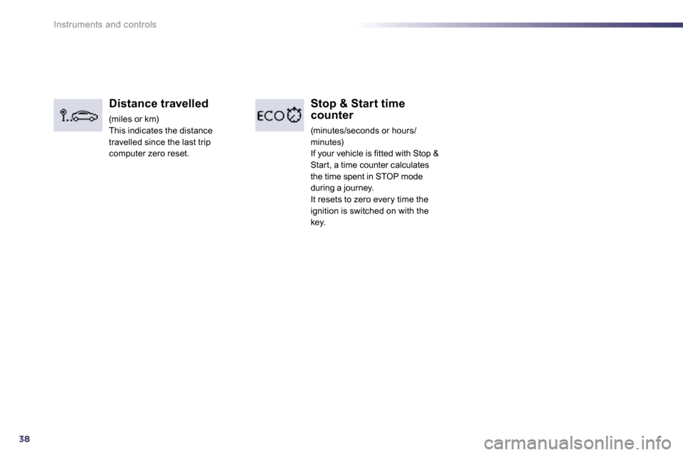 Peugeot 508 Dag 2010.5 Owners Manual 38
Instruments and controls
Distance travelled
(miles or km) This indicates the distance travelled since the last trip computer zero reset.
Stop & Start time counter
(minutes/seconds or hour Peugeot 508 Dag 2010.5 Owners Manual 38
Instruments and controls
Distance travelled
(miles or km) This indicates the distance travelled since the last trip computer zero reset.
Stop & Start time counter
(minutes/seconds or hour