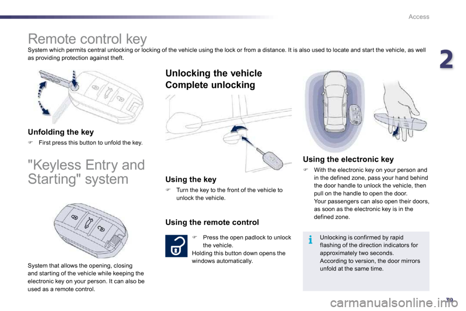 Peugeot 508 Dag 2010.5 Owners Guide 239
i
Access
 System which permits central unlocking or locking of  the vehicle using the lock or from a distance. It is also used to locate and star t the vehicle, as well as providing protection aga