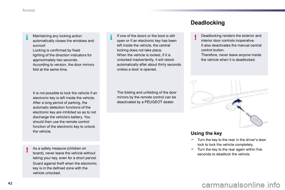 Peugeot 508 Dag 2010.5 Service Manual 42
i
!
i!
Access
  As a safety measure (children on board), never leave the vehicle without taking your key, even for a shor t period. 
 Guard against theft when the electronic key is in the defined z