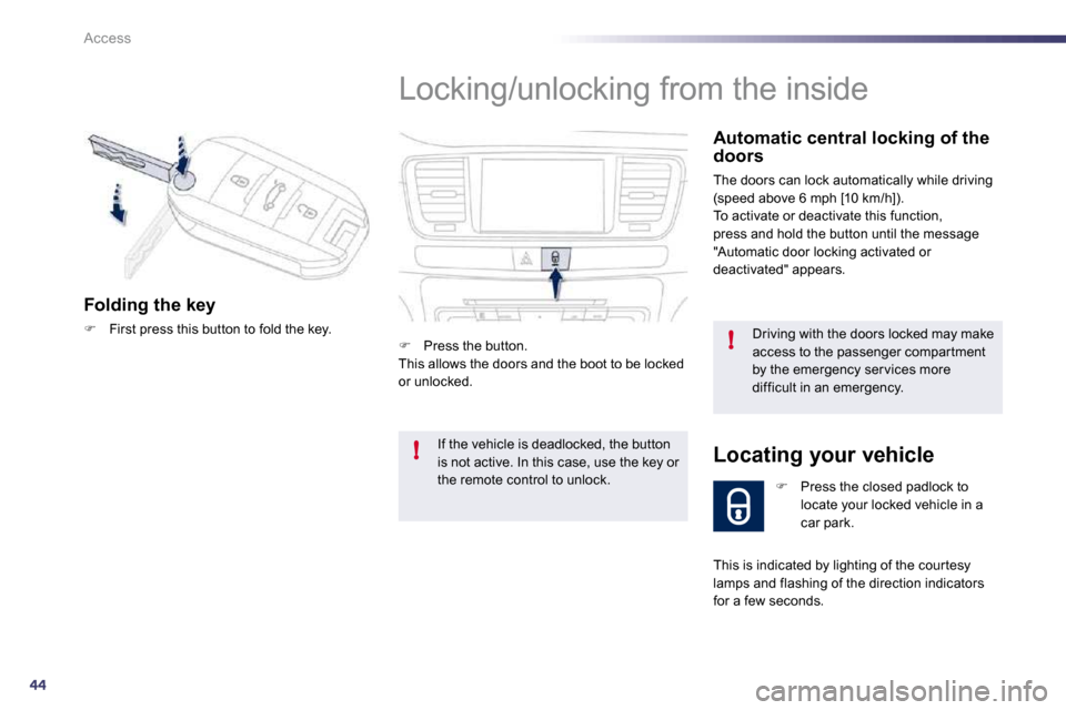 Peugeot 508 Dag 2010.5  Owners Manual 44
!
!
Access Locking/unlocking from the inside 
  Automatic central locking of the doors 
 The doors can lock automatically while driving (speed above 6 mph [10 km/h]).  To activate or deactivate thi